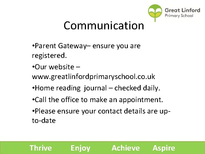 Communication • Parent Gateway– ensure you are registered. • Our website – www. greatlinfordprimaryschool.