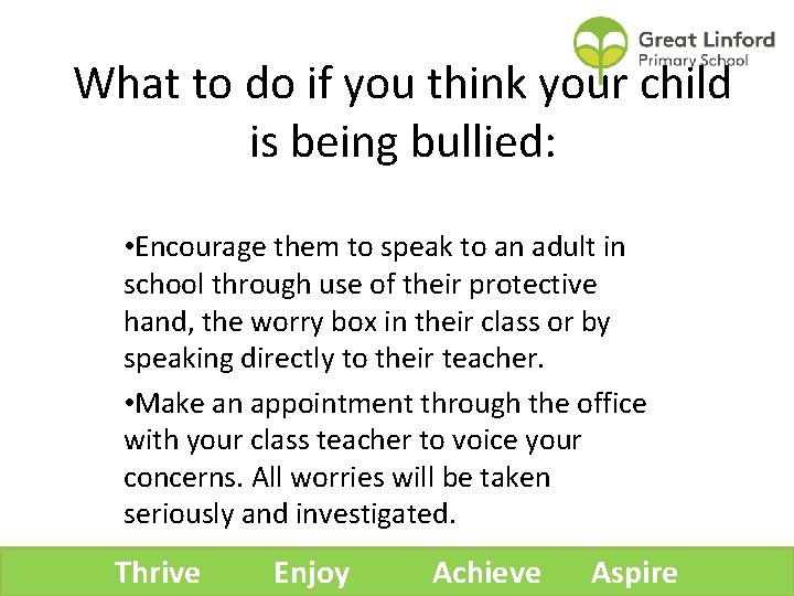 What to do if you think your child is being bullied: • Encourage them