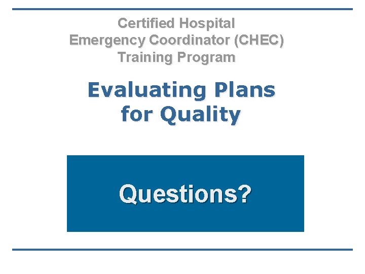 Certified Hospital Emergency Coordinator (CHEC) Training Program Evaluating Plans for Quality Questions? 