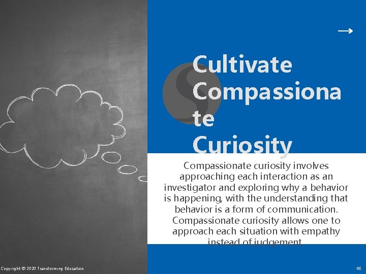 Cultivate Compassiona te Curiosity Compassionate curiosity involves approaching each interaction as an investigator and