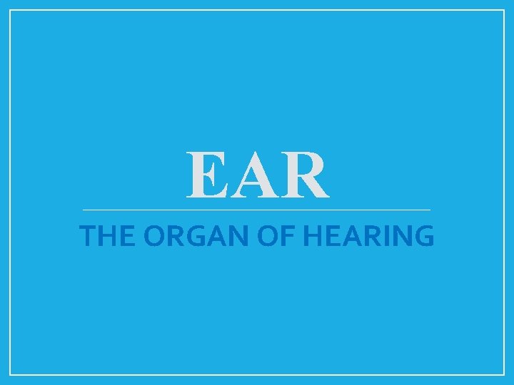 EAR THE ORGAN OF HEARING 
