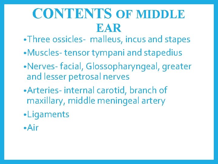 CONTENTS OF MIDDLE • Three ossicles- EAR malleus, incus and stapes • Muscles- tensor