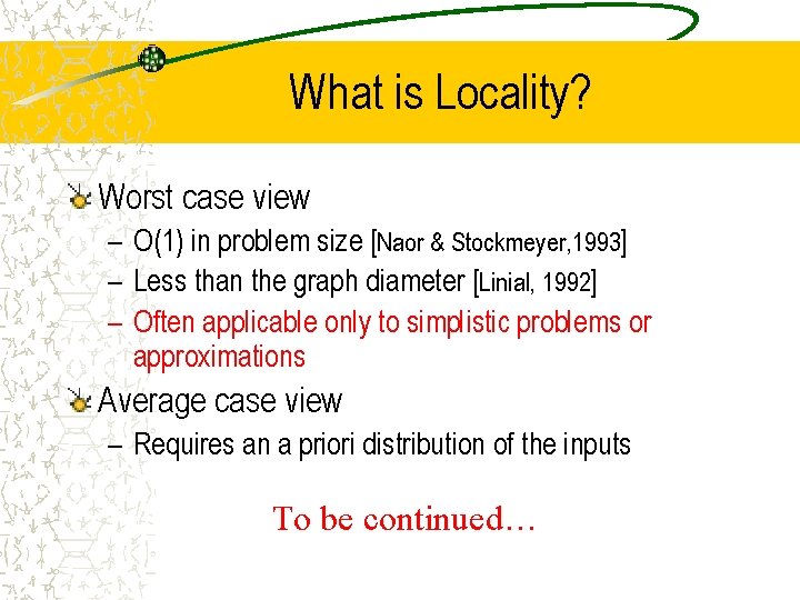 What is Locality? Worst case view – O(1) in problem size [Naor & Stockmeyer,