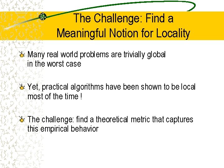 The Challenge: Find a Meaningful Notion for Locality Many real world problems are trivially