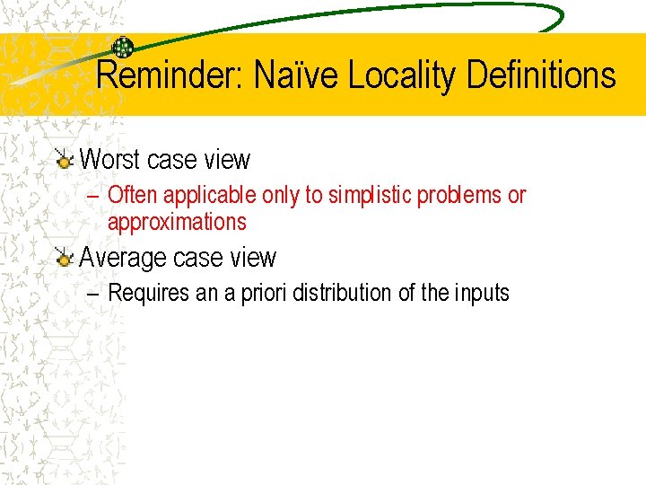 Reminder: Naïve Locality Definitions Worst case view – Often applicable only to simplistic problems