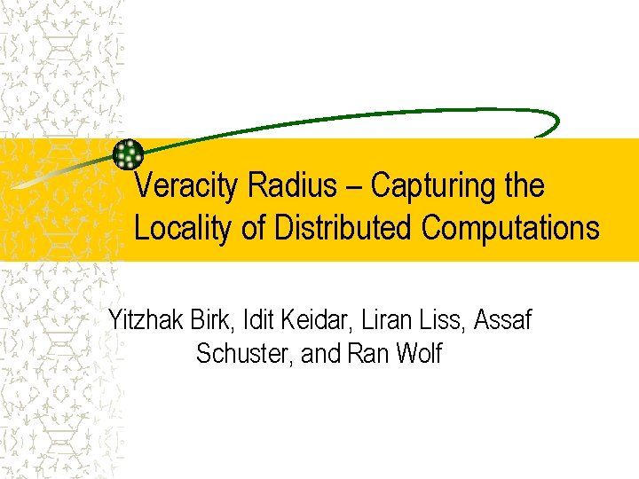 Veracity Radius – Capturing the Locality of Distributed Computations Yitzhak Birk, Idit Keidar, Liran