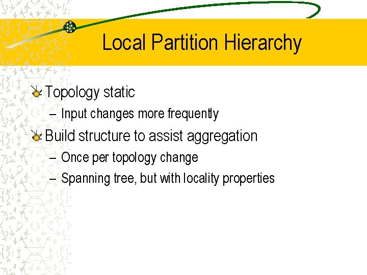Local Partition Hierarchy Topology static – Input changes more frequently Build structure to assist