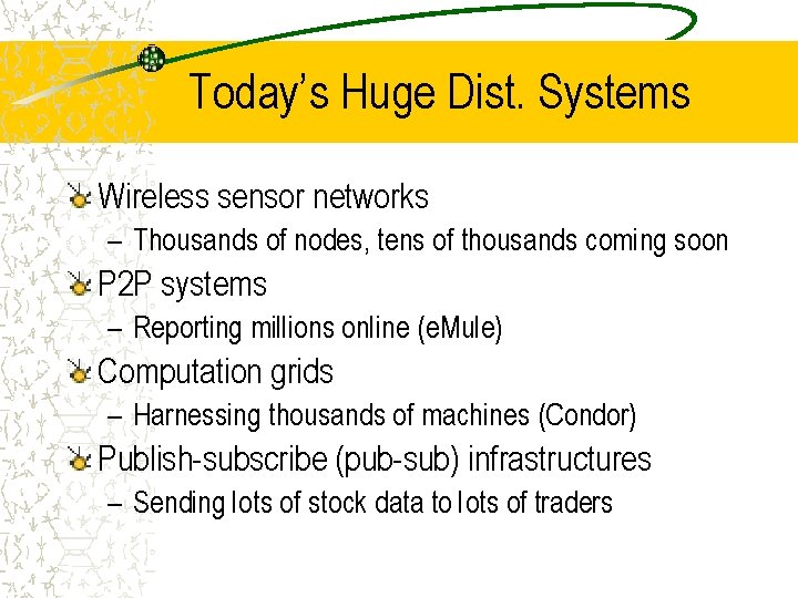 Today’s Huge Dist. Systems Wireless sensor networks – Thousands of nodes, tens of thousands