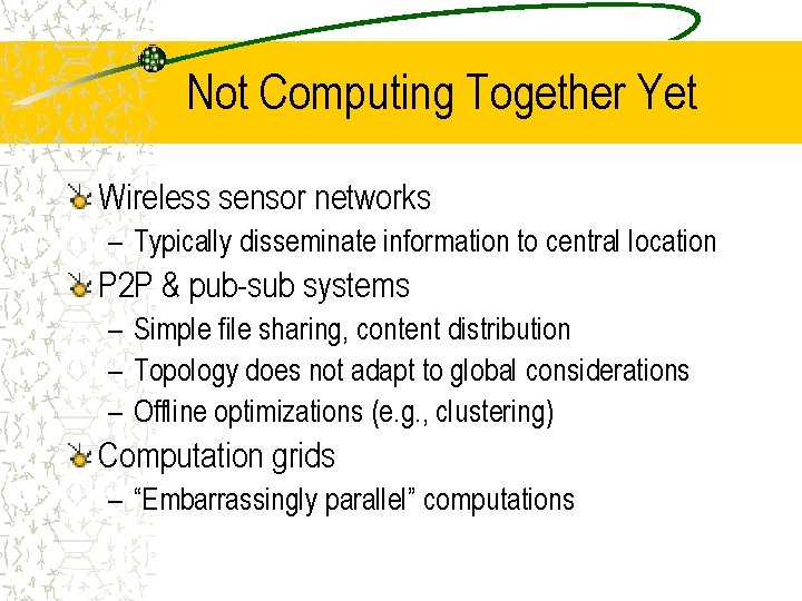 Not Computing Together Yet Wireless sensor networks – Typically disseminate information to central location