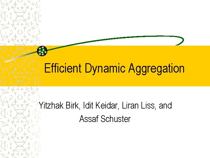 Efficient Dynamic Aggregation Yitzhak Birk, Idit Keidar, Liran Liss, and Assaf Schuster 