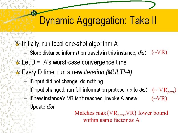 Dynamic Aggregation: Take II Initially, run local one-shot algorithm A – Store distance information