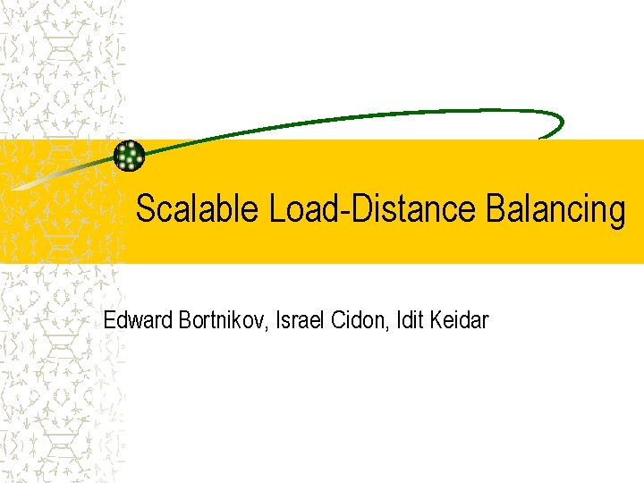 Scalable Load-Distance Balancing Edward Bortnikov, Israel Cidon, Idit Keidar 