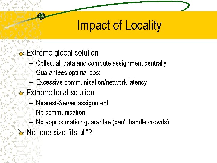Impact of Locality Extreme global solution – Collect all data and compute assignment centrally