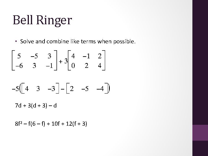 Bell Ringer • Solve and combine like terms when possible. 7 d + 3(d