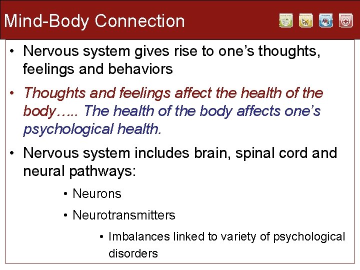 Mind-Body Connection • Nervous system gives rise to one’s thoughts, feelings and behaviors •