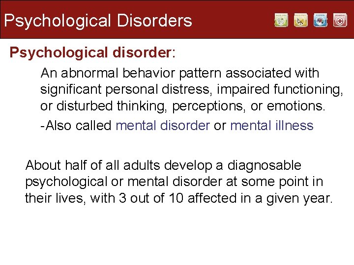 Psychological Disorders Psychological disorder: An abnormal behavior pattern associated with significant personal distress, impaired
