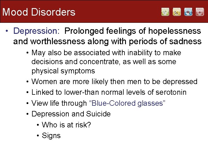 Mood Disorders • Depression: Prolonged feelings of hopelessness and worthlessness along with periods of