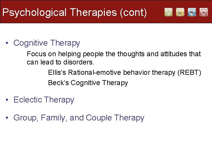 Psychological Therapies (cont) • Cognitive Therapy Focus on helping people thoughts and attitudes that