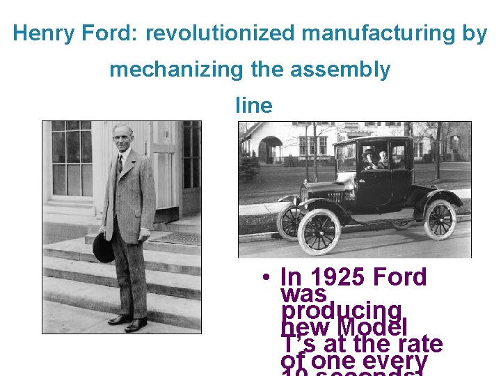 Henry Ford: revolutionized manufacturing by mechanizing the assembly line • In 1925 Ford was
