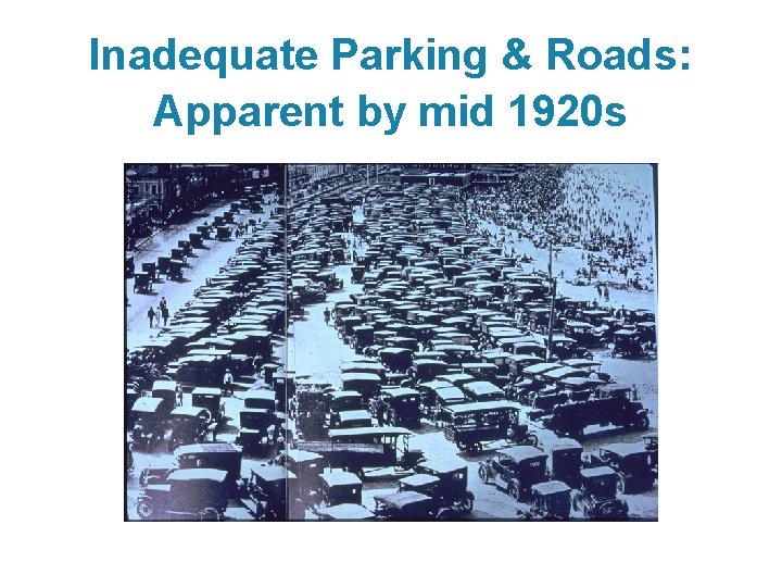Inadequate Parking & Roads: Apparent by mid 1920 s 