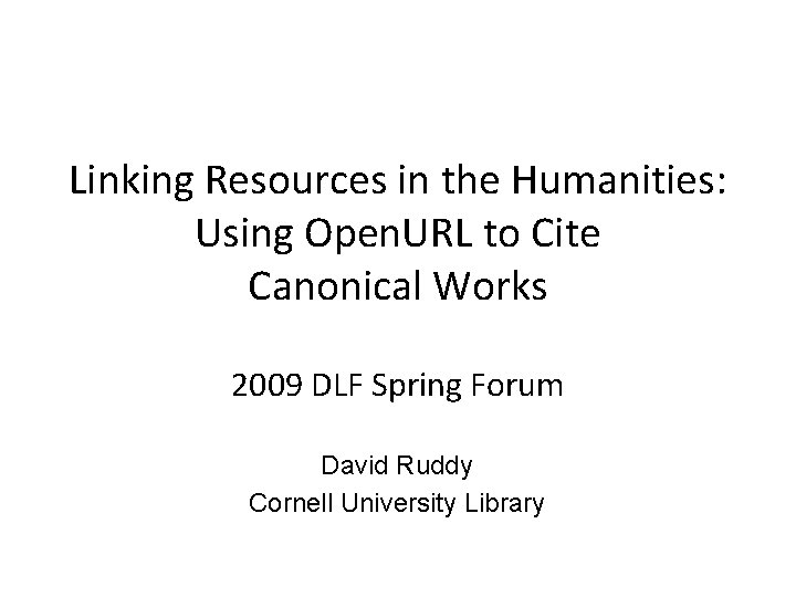 Linking Resources in the Humanities: Using Open. URL to Cite Canonical Works 2009 DLF