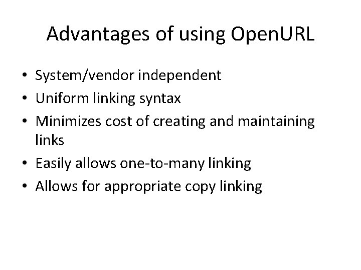 Advantages of using Open. URL • System/vendor independent • Uniform linking syntax • Minimizes
