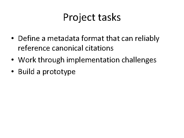 Project tasks • Define a metadata format that can reliably reference canonical citations •