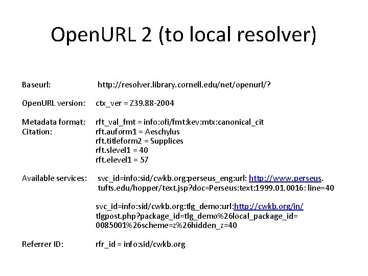 Open. URL 2 (to local resolver) Baseurl: http: //resolver. library. cornell. edu/net/openurl/? Open. URL