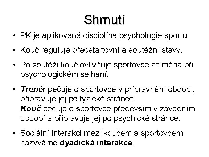 Shrnutí • PK je aplikovaná disciplína psychologie sportu. • Kouč reguluje předstartovní a soutěžní