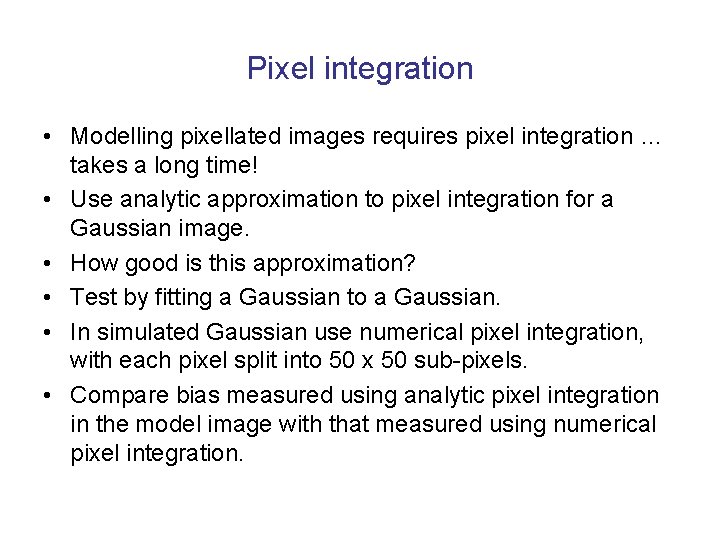 Pixel integration • Modelling pixellated images requires pixel integration … takes a long time!