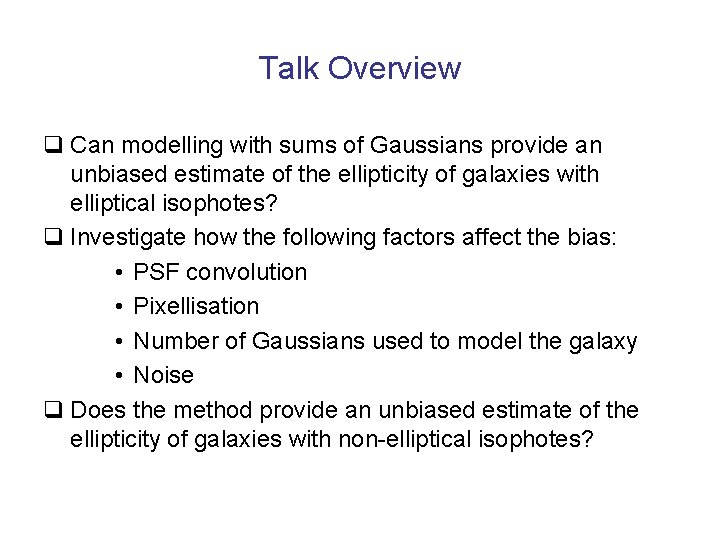 Talk Overview q Can modelling with sums of Gaussians provide an unbiased estimate of