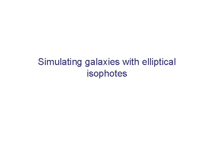 Simulating galaxies with elliptical isophotes 