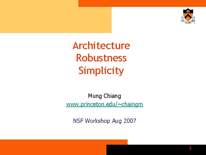 Architecture Robustness Simplicity Mung Chiang www. princeton. edu/~chaingm NSF Workshop Aug 2007 1 