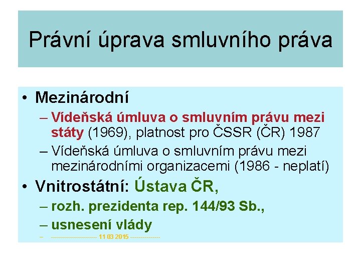 Právní úprava smluvního práva • Mezinárodní – Vídeňská úmluva o smluvním právu mezi státy