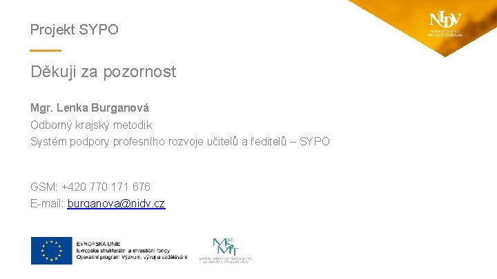 Projekt SYPO Děkuji za pozornost Mgr. Lenka Burganová Odborný krajský metodik Systém podpory profesního
