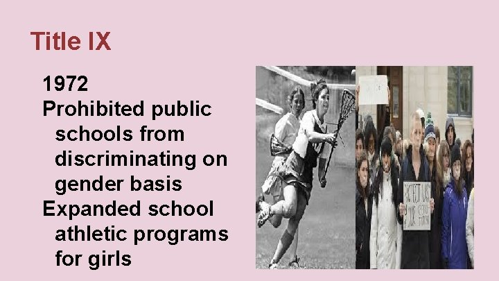Title IX 1972 Prohibited public schools from discriminating on gender basis Expanded school athletic