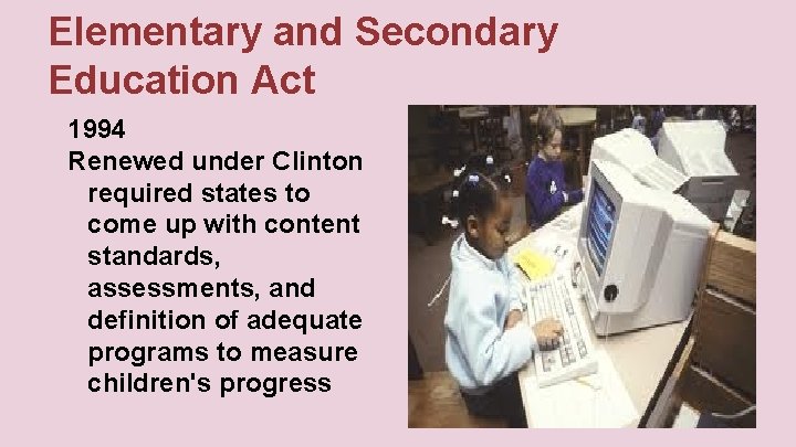 Elementary and Secondary Education Act 1994 Renewed under Clinton required states to come up
