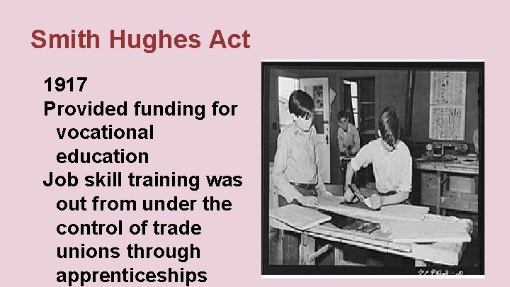 Smith Hughes Act 1917 Provided funding for vocational education Job skill training was out