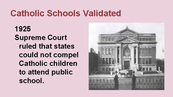 Catholic Schools Validated 1925 Supreme Court ruled that states could not compel Catholic children