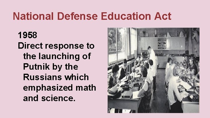 National Defense Education Act 1958 Direct response to the launching of Putnik by the