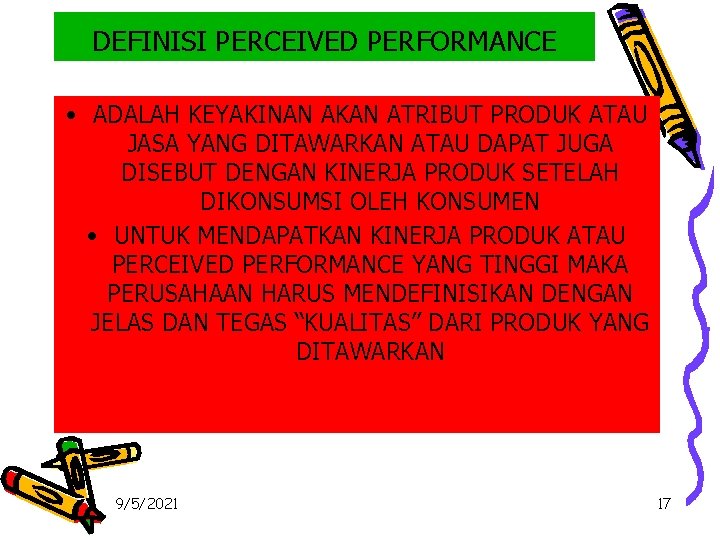 DEFINISI PERCEIVED PERFORMANCE • ADALAH KEYAKINAN AKAN ATRIBUT PRODUK ATAU JASA YANG DITAWARKAN ATAU