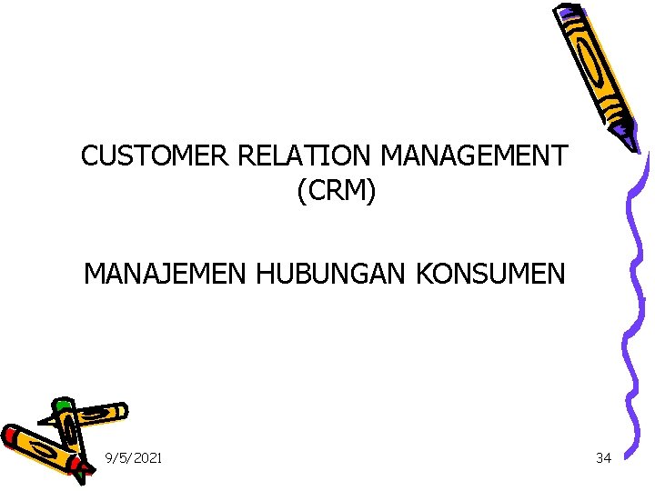 CUSTOMER RELATION MANAGEMENT (CRM) MANAJEMEN HUBUNGAN KONSUMEN 9/5/2021 34 