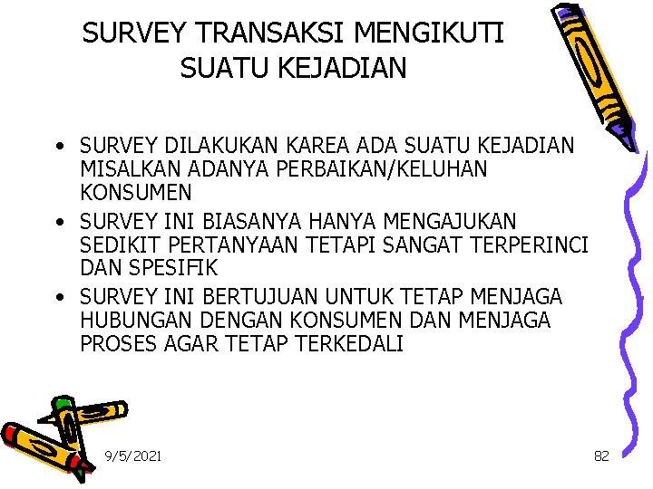 SURVEY TRANSAKSI MENGIKUTI SUATU KEJADIAN • SURVEY DILAKUKAN KAREA ADA SUATU KEJADIAN MISALKAN ADANYA