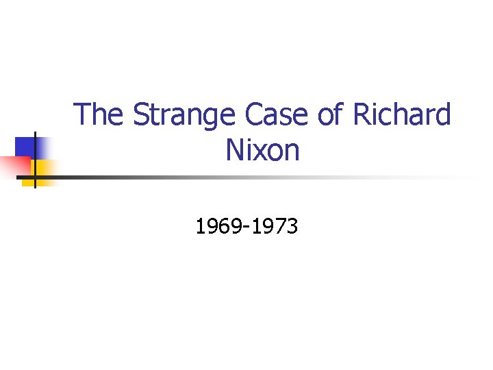 The Strange Case of Richard Nixon 1969 -1973 
