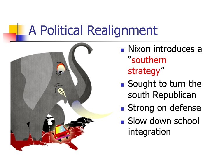 A Political Realignment n n Nixon introduces a “southern strategy” Sought to turn the