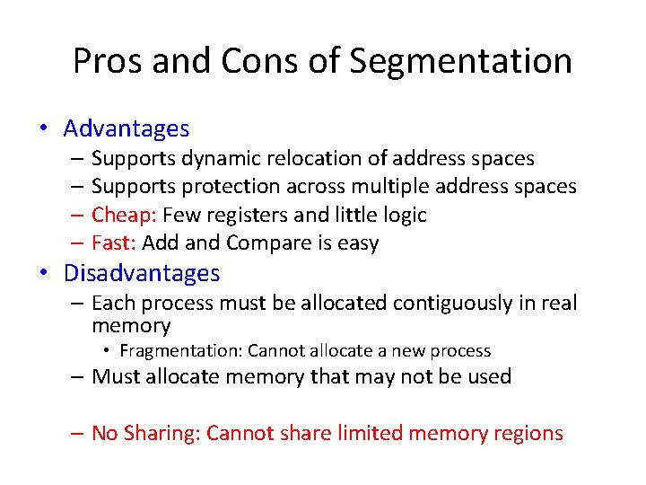 Pros and Cons of Segmentation • Advantages – Supports dynamic relocation of address spaces Pros and Cons of Segmentation • Advantages – Supports dynamic relocation of address spaces