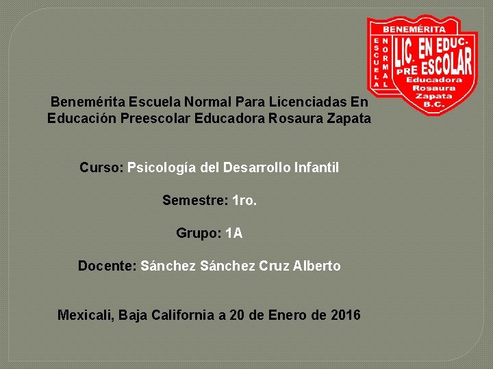 Benemérita Escuela Normal Para Licenciadas En Educación Preescolar Educadora Rosaura Zapata Curso: Psicología del
