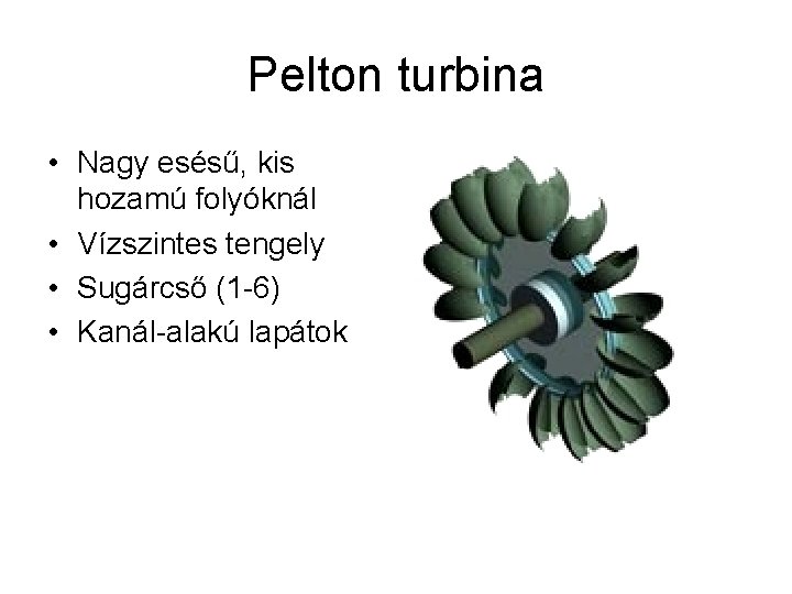 Pelton turbina • Nagy esésű, kis hozamú folyóknál • Vízszintes tengely • Sugárcső (1