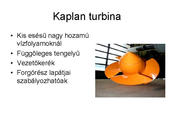 Kaplan turbina • Kis esésű nagy hozamú vízfolyamoknál • Függőleges tengelyű • Vezetőkerék •