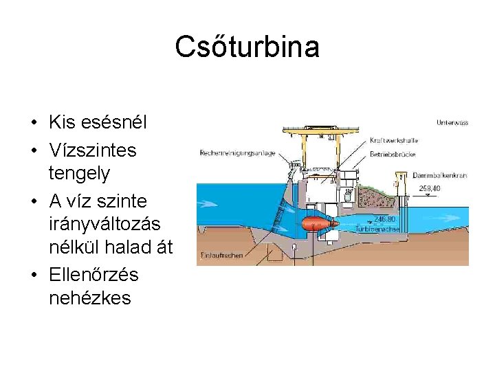 Csőturbina • Kis esésnél • Vízszintes tengely • A víz szinte irányváltozás nélkül halad